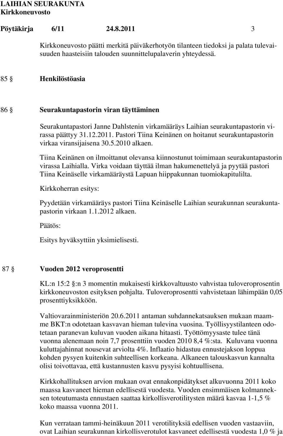 Pastori Tiina Keinänen on hoitanut seurakuntapastorin virkaa viransijaisena 30.5.2010 alkaen. Tiina Keinänen on ilmoittanut olevansa kiinnostunut toimimaan seurakuntapastorin virassa Laihialla.