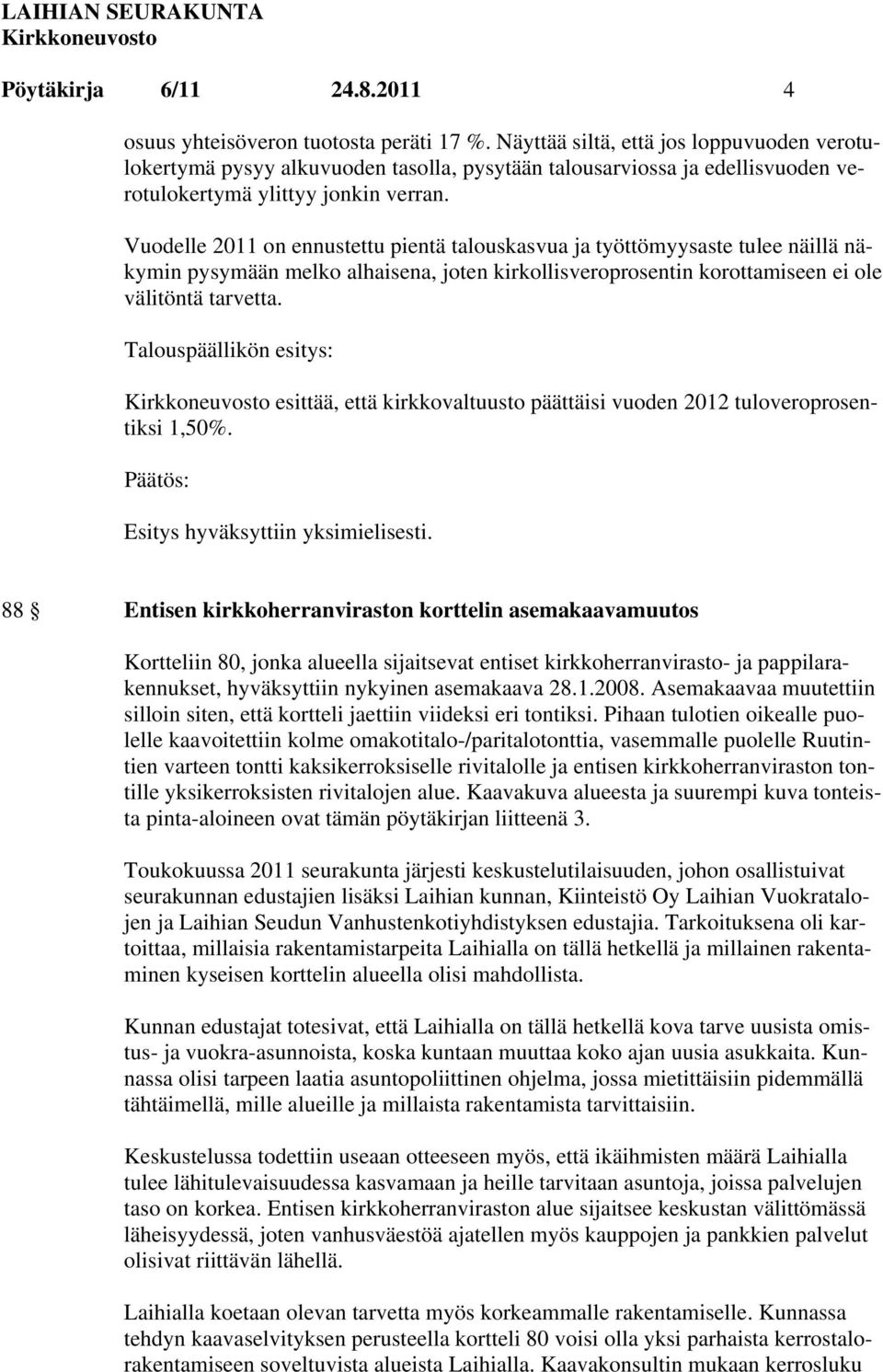 Vuodelle 2011 on ennustettu pientä talouskasvua ja työttömyysaste tulee näillä näkymin pysymään melko alhaisena, joten kirkollisveroprosentin korottamiseen ei ole välitöntä tarvetta.