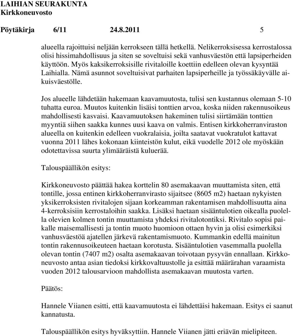 Myös kaksikerroksisille rivitaloille koettiin edelleen olevan kysyntää Laihialla. Nämä asunnot soveltuisivat parhaiten lapsiperheille ja työssäkäyvälle aikuisväestölle.