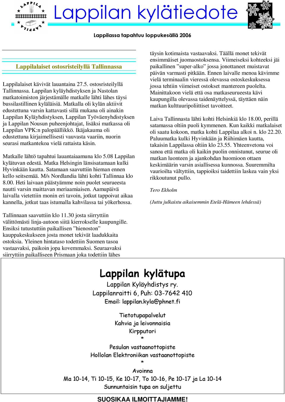 Lappilan VPK:n palopäällikkö. Ikäjakauma oli edustettuna kirjaimellisesti vauvasta vaariin, nuorin seurasi matkantekoa vielä rattaista käsin. Matkalle lähtö tapahtui lauantaiaamuna klo 5.