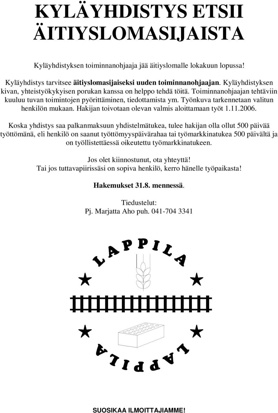 Työnkuva tarkennetaan valitun henkilön mukaan. Hakijan toivotaan olevan valmis aloittamaan työt 1.11.2006.