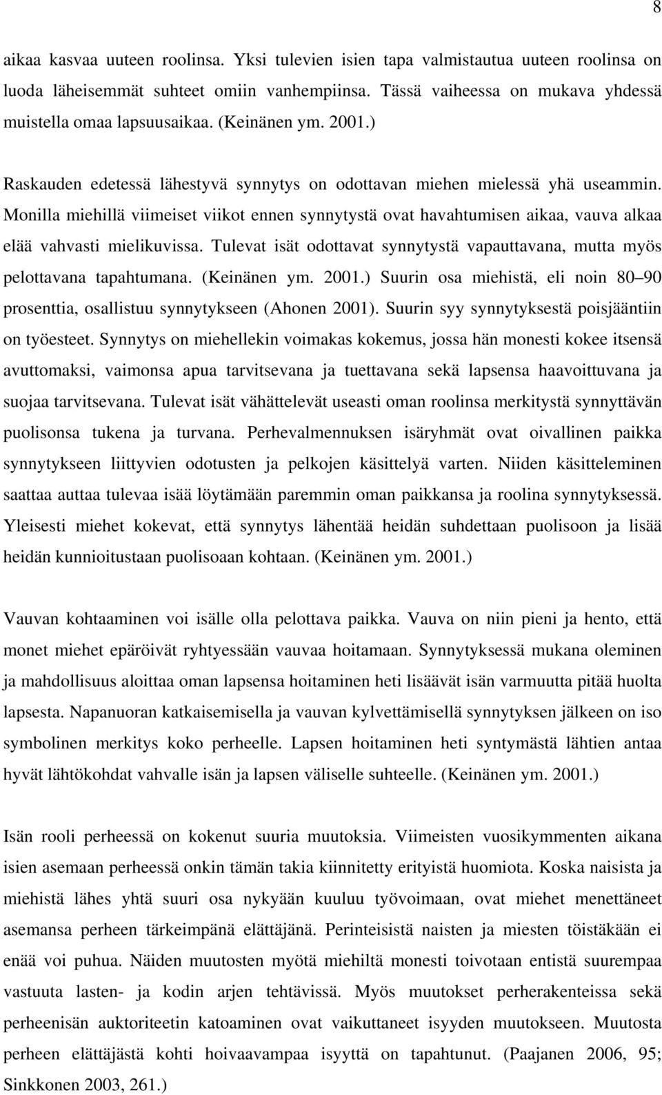 Monilla miehillä viimeiset viikot ennen synnytystä ovat havahtumisen aikaa, vauva alkaa elää vahvasti mielikuvissa. Tulevat isät odottavat synnytystä vapauttavana, mutta myös pelottavana tapahtumana.