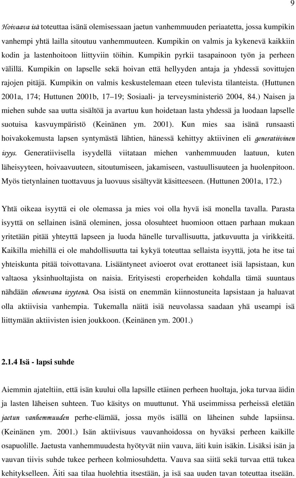 Kumpikin on lapselle sekä hoivan että hellyyden antaja ja yhdessä sovittujen rajojen pitäjä. Kumpikin on valmis keskustelemaan eteen tulevista tilanteista.