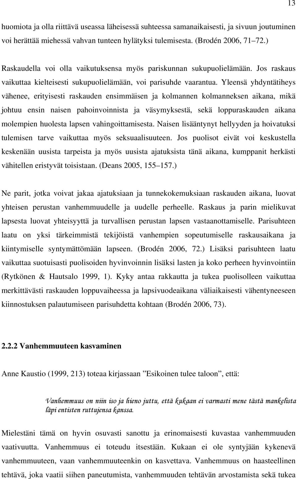 Yleensä yhdyntätiheys vähenee, erityisesti raskauden ensimmäisen ja kolmannen kolmanneksen aikana, mikä johtuu ensin naisen pahoinvoinnista ja väsymyksestä, sekä loppuraskauden aikana molempien