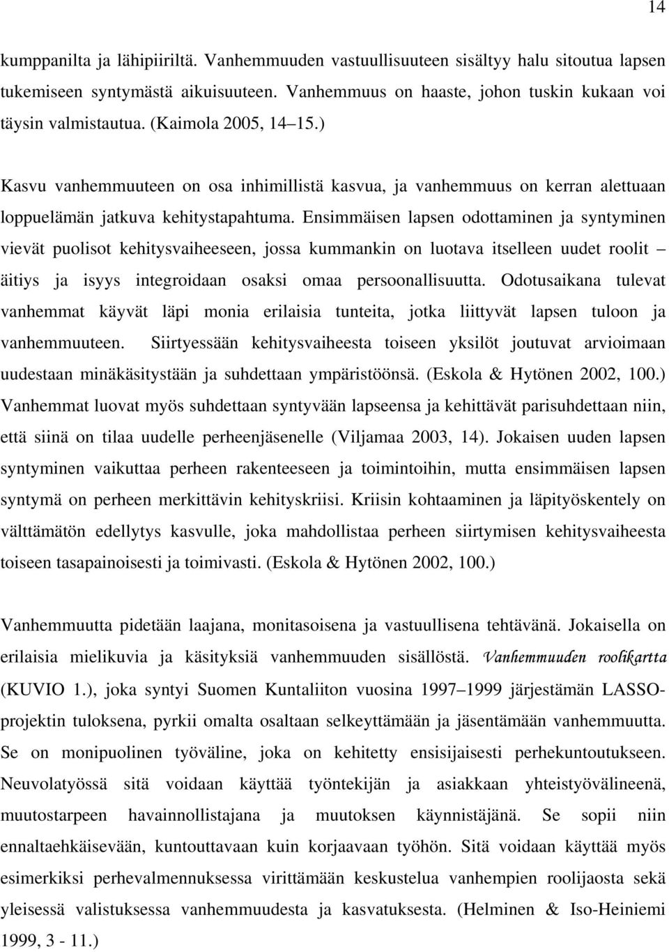 Ensimmäisen lapsen odottaminen ja syntyminen vievät puolisot kehitysvaiheeseen, jossa kummankin on luotava itselleen uudet roolit äitiys ja isyys integroidaan osaksi omaa persoonallisuutta.