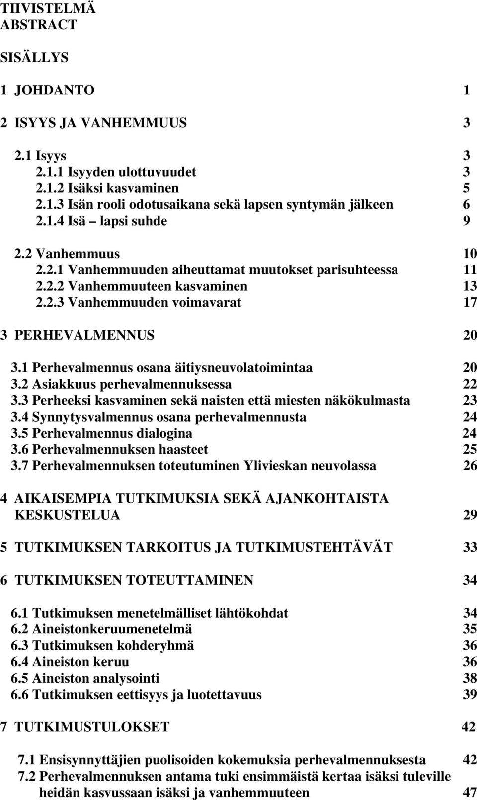 1 Perhevalmennus osana äitiysneuvolatoimintaa 20 3.2 Asiakkuus perhevalmennuksessa 22 3.3 Perheeksi kasvaminen sekä naisten että miesten näkökulmasta 23 3.