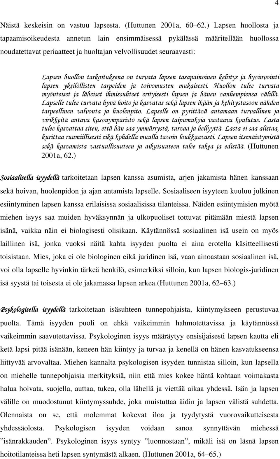 turvata lapsen tasapainoinen kehitys ja hyvinvointi lapsen yksilöllisten tarpeiden ja toivomusten mukaisesti.