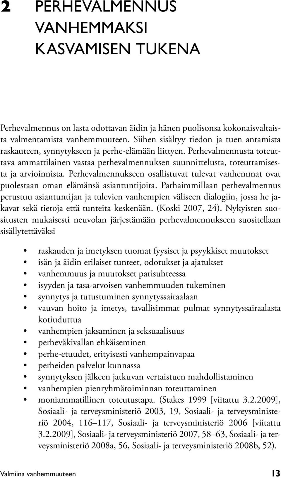 Perhevalmennusta toteuttava ammattilainen vastaa perhevalmennuksen suunnittelusta, toteuttamisesta ja arvioinnista.