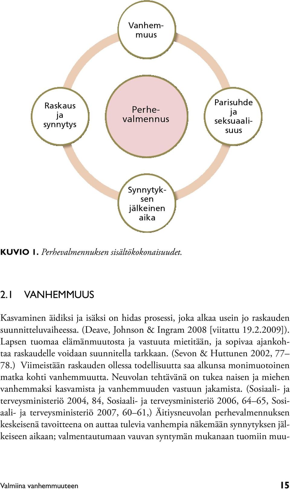 ) Viimeistään raskauden ollessa todellisuutta saa alkunsa monimuotoinen matka kohti vanhemmuutta. Neuvolan tehtävänä on tukea naisen ja miehen vanhemmaksi kasvamista ja vanhemmuuden vastuun jakamista.