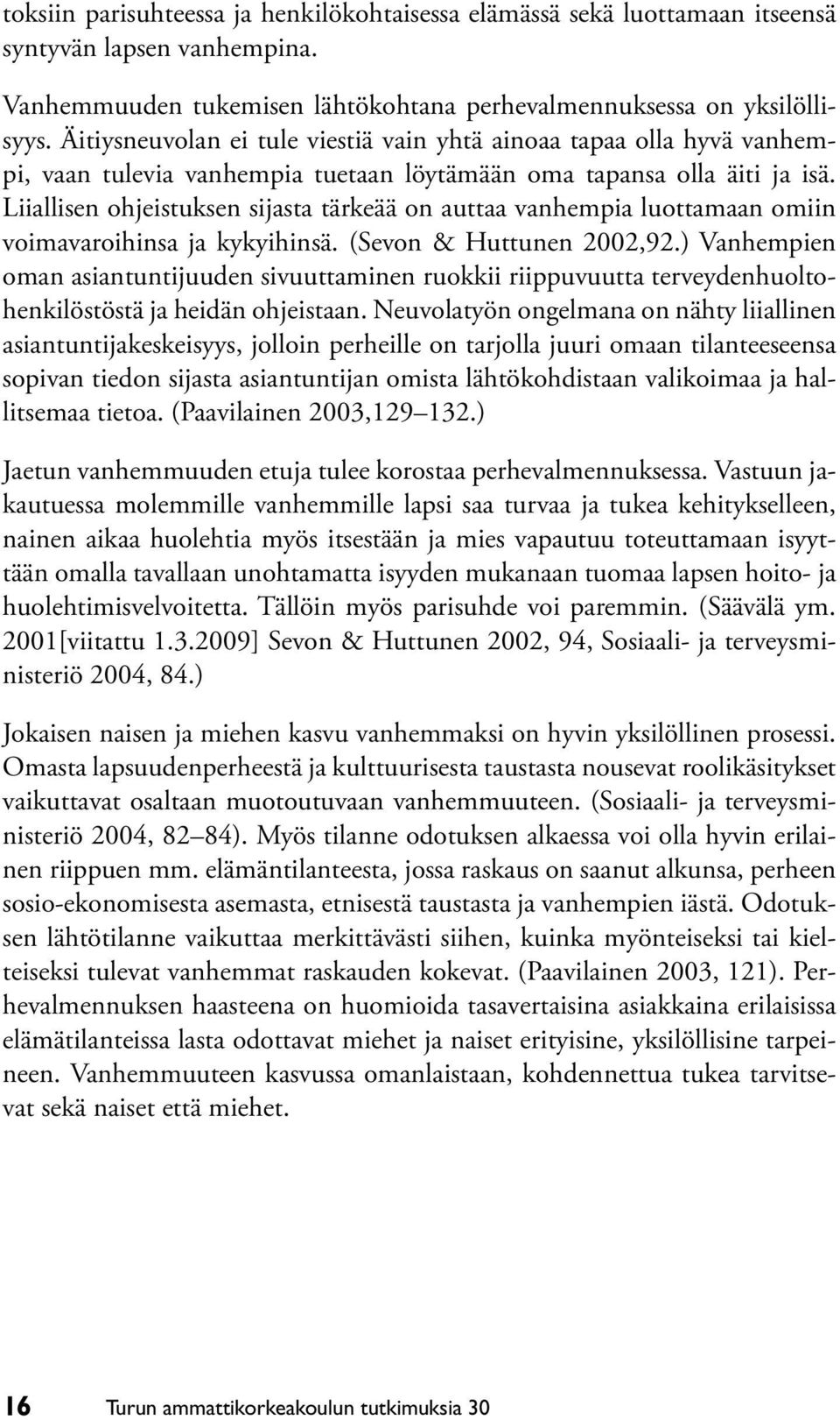 Liiallisen ohjeistuksen sijasta tärkeää on auttaa vanhempia luottamaan omiin voimavaroihinsa ja kykyihinsä. (Sevon & Huttunen 2002,92.