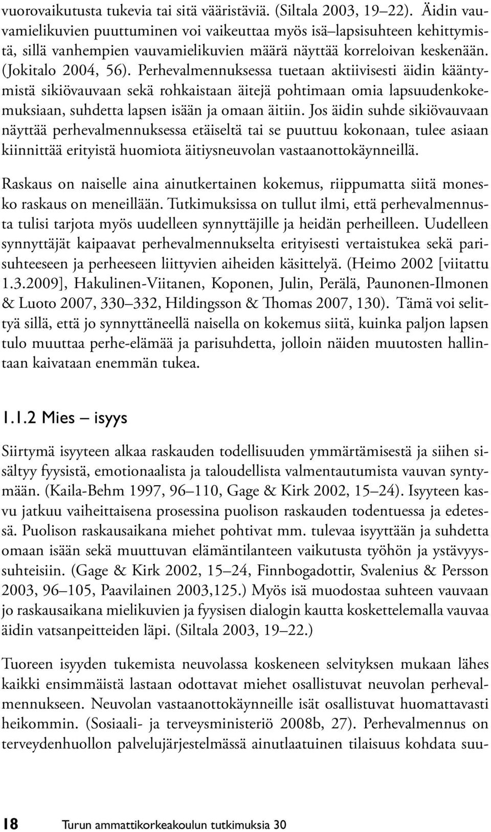 Perhevalmennuksessa tuetaan aktiivisesti äidin kääntymistä sikiövauvaan sekä rohkaistaan äitejä pohtimaan omia lapsuudenkokemuksiaan, suhdetta lapsen isään ja omaan äitiin.