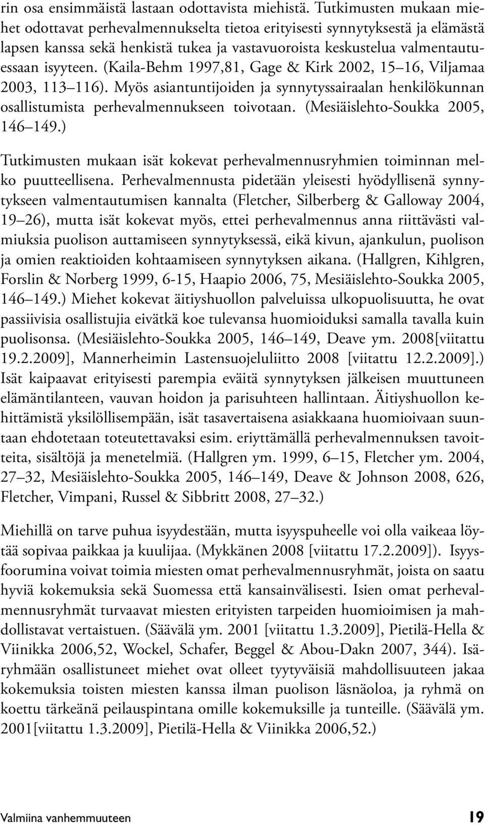 (Kaila-Behm 1997,81, Gage & Kirk 2002, 15 16, Viljamaa 2003, 113 116). Myös asiantuntijoiden ja synnytyssairaalan henkilökunnan osallistumista perhevalmennukseen toivotaan.