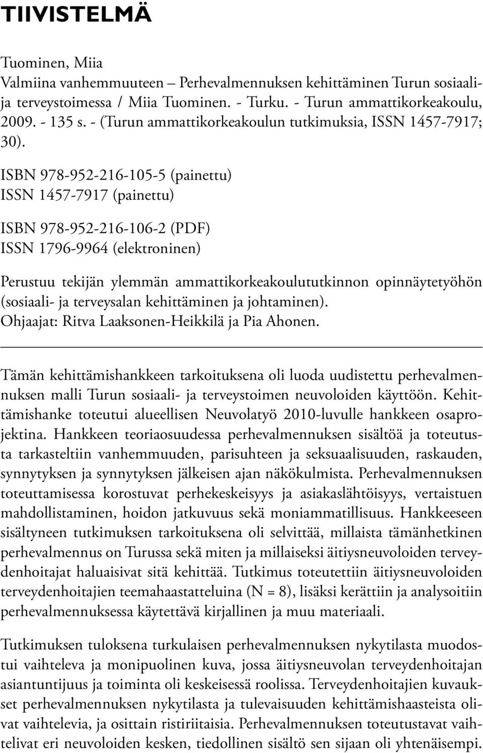 ISBN 978-952-216-105-5 (painettu) ISSN 1457-7917 (painettu) ISBN 978-952-216-106-2 (PDF) ISSN 1796-9964 (elektroninen) Perustuu tekijän ylemmän ammattikorkeakoulututkinnon opinnäytetyöhön (sosiaali-