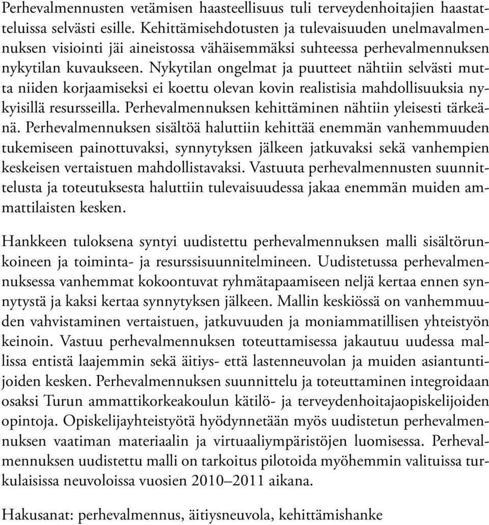 Nykytilan ongelmat ja puutteet nähtiin selvästi mutta niiden korjaamiseksi ei koettu olevan kovin realistisia mahdollisuuksia nykyisillä resursseilla.