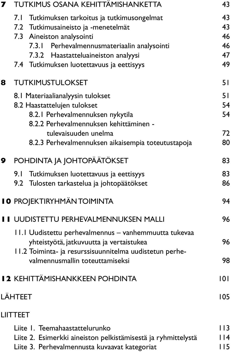 2.2 Perhevalmennuksen kehittäminen - tulevaisuuden unelma 72 8.2.3 Perhevalmennuksen aikaisempia toteutustapoja 80 9 POHDINTA JA JOHTOPÄÄTÖKSET 83 9.1 Tutkimuksen luotettavuus ja eettisyys 83 9.