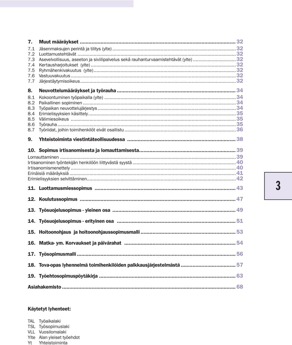 ..34 8.3 Työpaikan neuvottelujärjestys...34 8.4 Erimielisyyksien käsittely...35 8.5 Välimiesoikeus...35 8.6 Työrauha...35 8.7 Työriidat, joihin toimihenkilöt eivät osallistu...36 9.