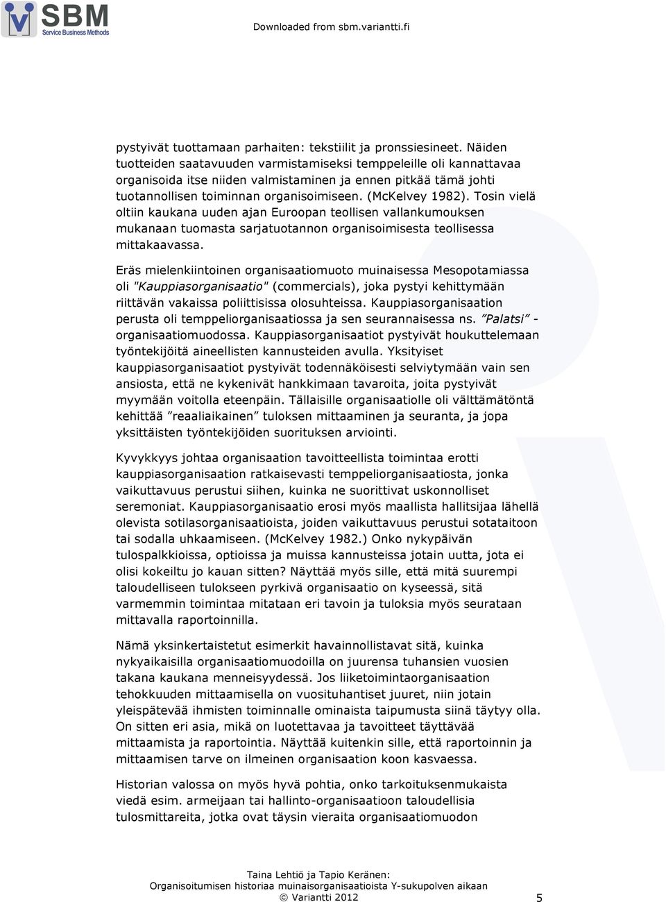 Tosin vielä oltiin kaukana uuden ajan Euroopan teollisen vallankumouksen mukanaan tuomasta sarjatuotannon organisoimisesta teollisessa mittakaavassa.