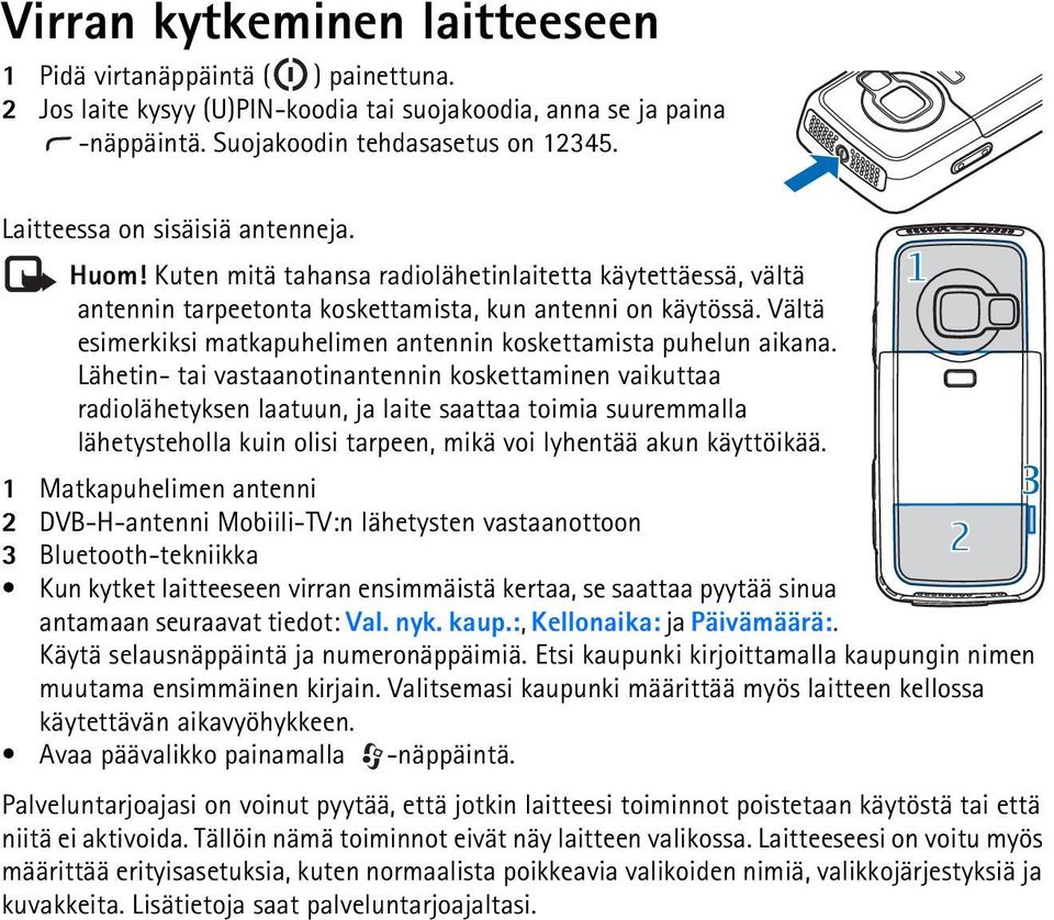 Vältä esimerkiksi matkapuhelimen antennin koskettamista puhelun aikana.