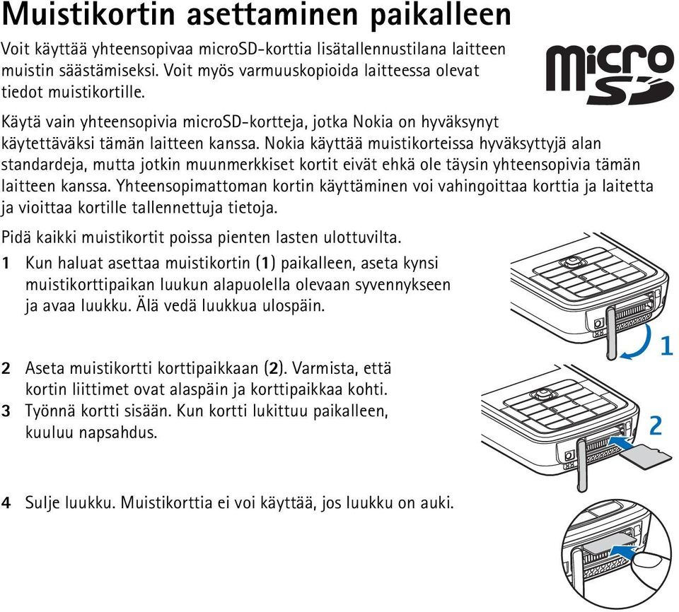 Nokia käyttää muistikorteissa hyväksyttyjä alan standardeja, mutta jotkin muunmerkkiset kortit eivät ehkä ole täysin yhteensopivia tämän laitteen kanssa.