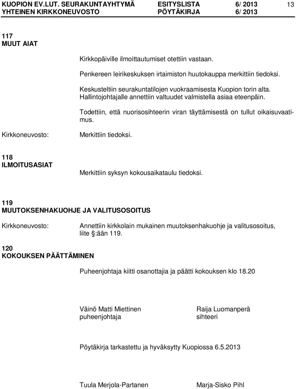 Todettiin, että nuorisosihteerin viran täyttämisestä on tullut oikaisuvaatimus. Merkittiin tiedoksi. 118 ILMOITUSASIAT Merkittiin syksyn kokousaikataulu tiedoksi.