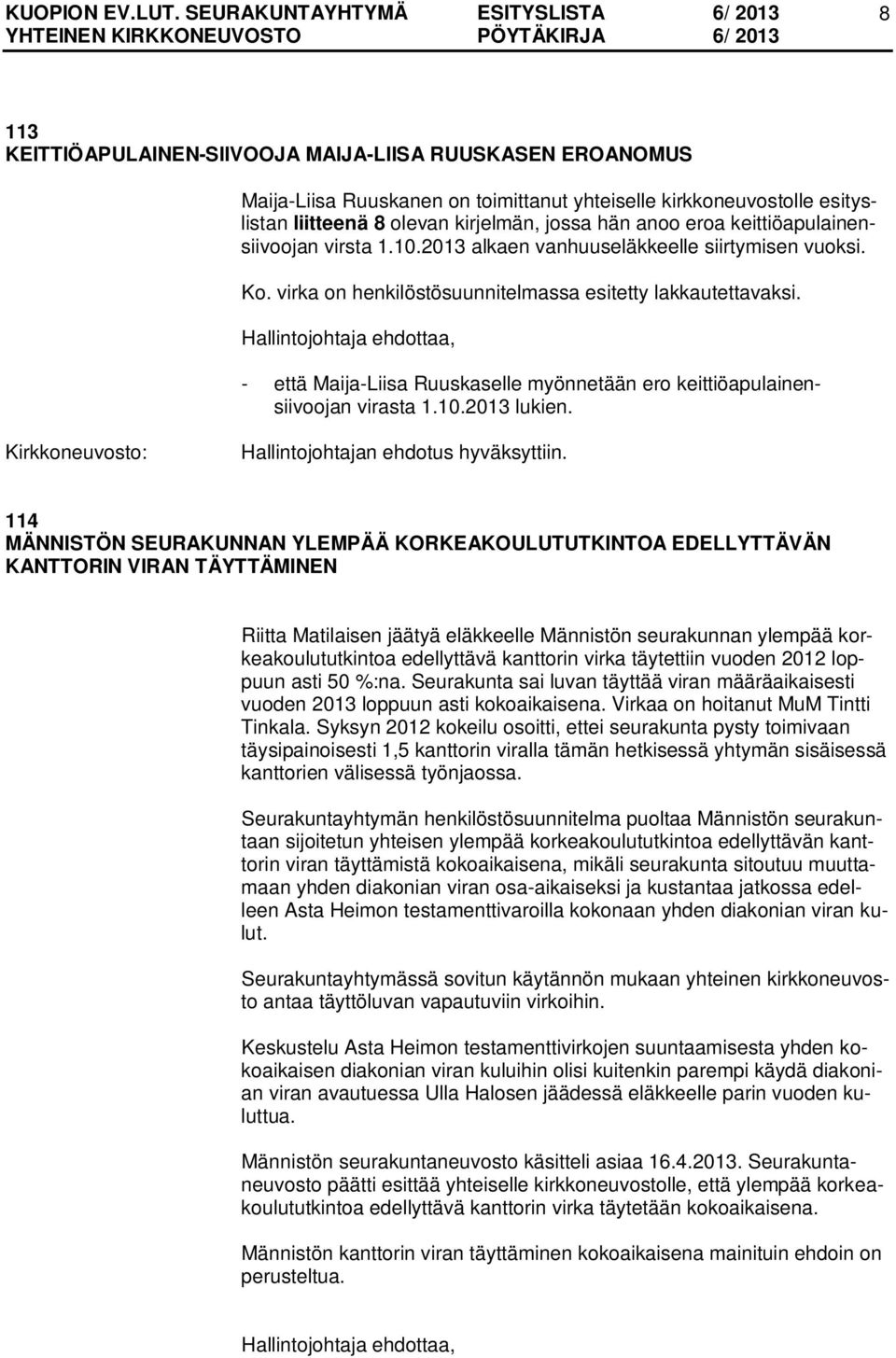 Hallintojohtaja ehdottaa, - että Maija-Liisa Ruuskaselle myönnetään ero keittiöapulainensiivoojan virasta 1.10.2013 lukien. Hallintojohtajan ehdotus hyväksyttiin.