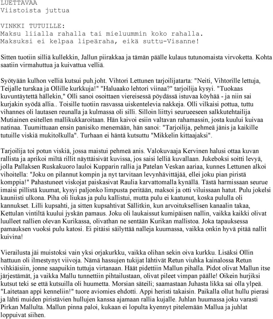 Vihtori Lettunen tarjoilijatarta: "Neiti, Vihtorille lettuja, Teijalle turskaa ja Ollille kurkkuja!" "Haluaako lehtori viinaa?" tarjoilija kysyi.