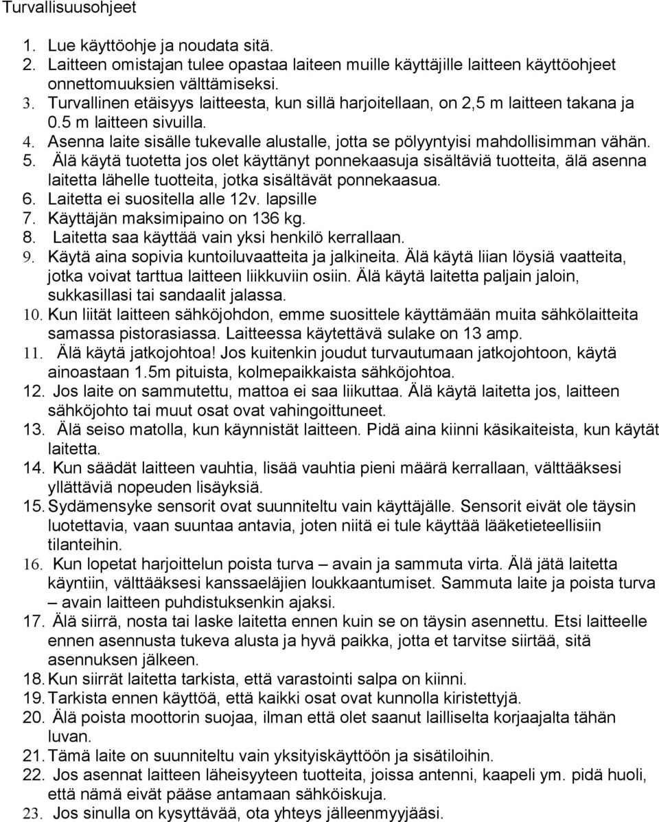 5. Älä käytä tuotetta jos olet käyttänyt ponnekaasuja sisältäviä tuotteita, älä asenna laitetta lähelle tuotteita, jotka sisältävät ponnekaasua. 6. Laitetta ei suositella alle 12v. lapsille 7.