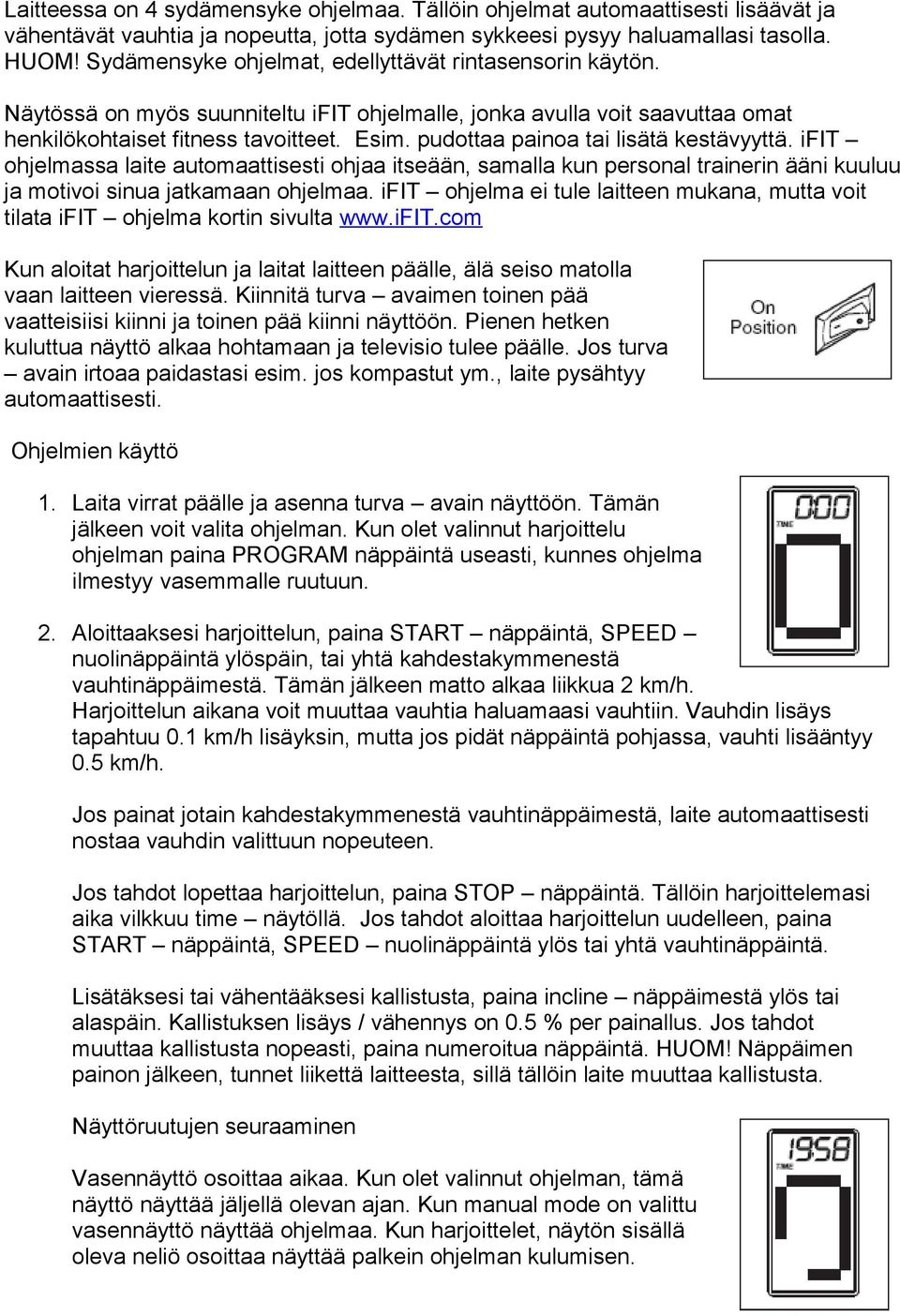 pudottaa painoa tai lisätä kestävyyttä. ifit ohjelmassa laite automaattisesti ohjaa itseään, samalla kun personal trainerin ääni kuuluu ja motivoi sinua jatkamaan ohjelmaa.