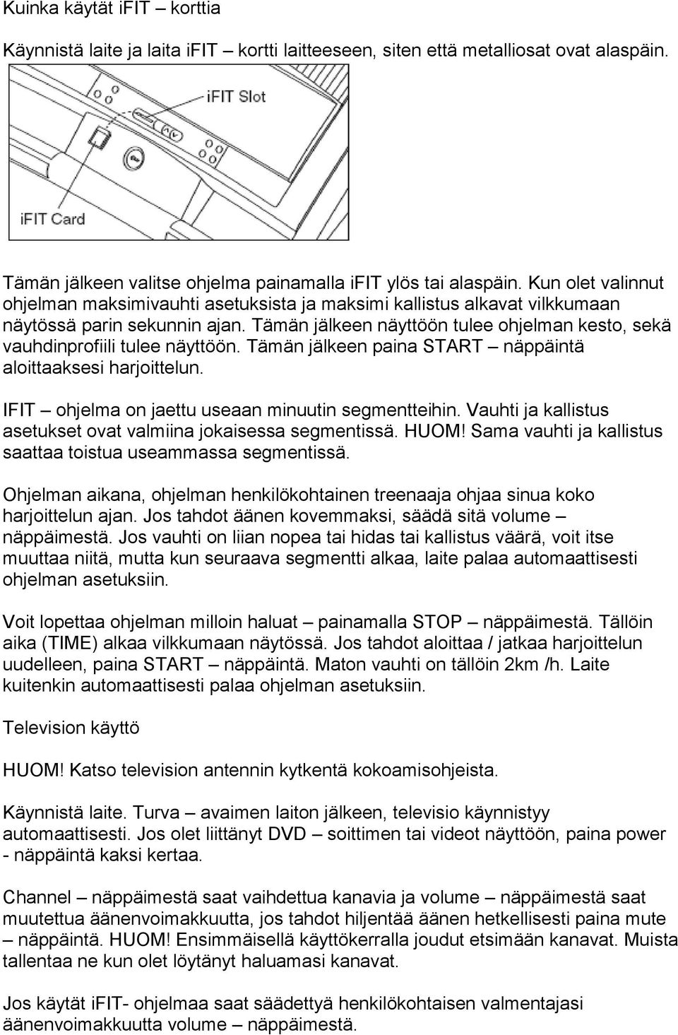 Tämän jälkeen näyttöön tulee ohjelman kesto, sekä vauhdinprofiili tulee näyttöön. Tämän jälkeen paina START näppäintä aloittaaksesi harjoittelun. IFIT ohjelma on jaettu useaan minuutin segmentteihin.