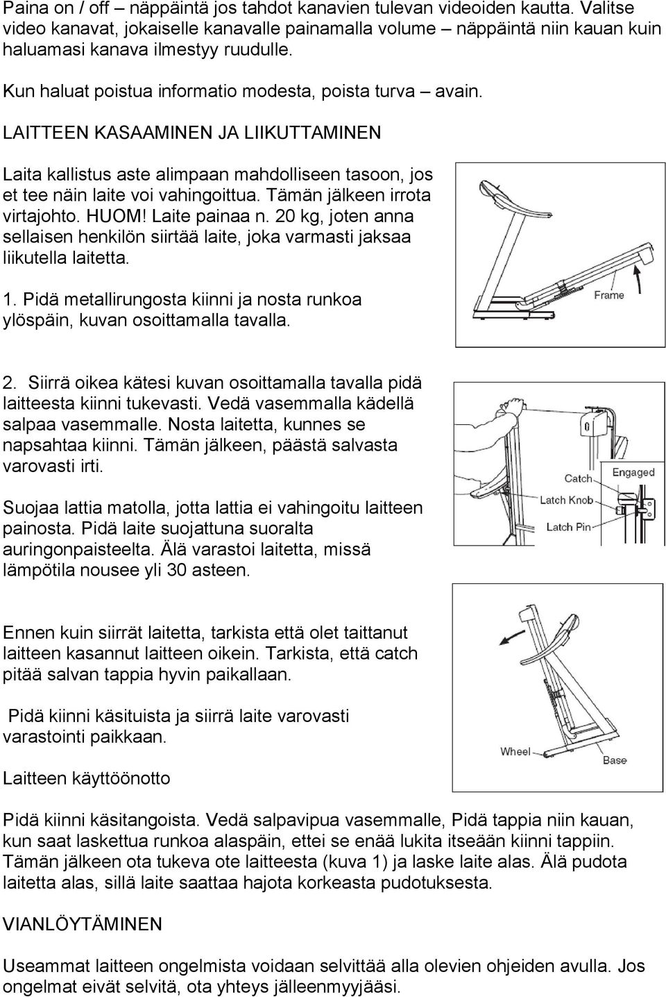 Tämän jälkeen irrota virtajohto. HUOM! Laite painaa n. 20 kg, joten anna sellaisen henkilön siirtää laite, joka varmasti jaksaa liikutella laitetta. 1.