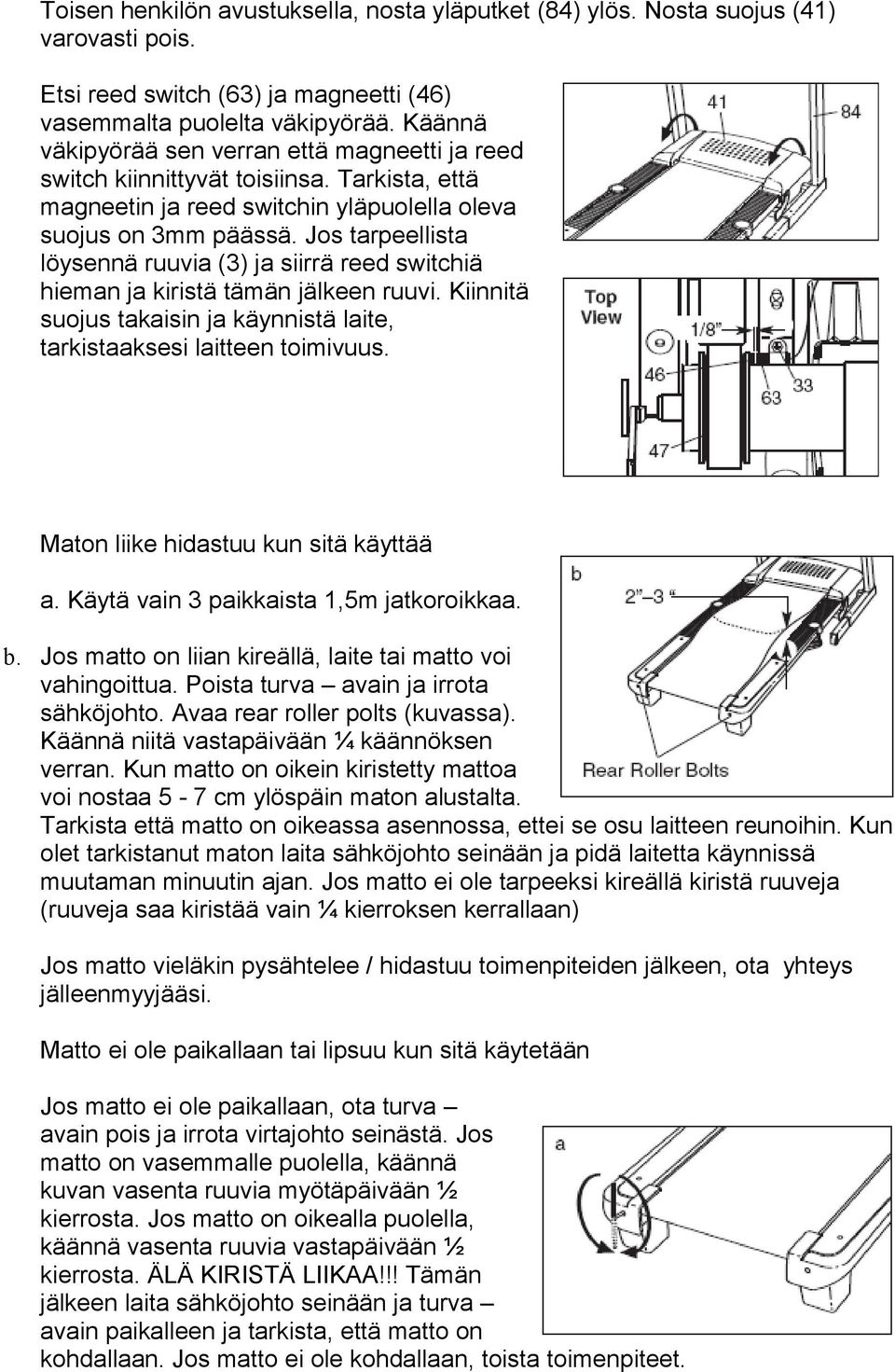 Jos tarpeellista löysennä ruuvia (3) ja siirrä reed switchiä hieman ja kiristä tämän jälkeen ruuvi. Kiinnitä suojus takaisin ja käynnistä laite, tarkistaaksesi laitteen toimivuus.