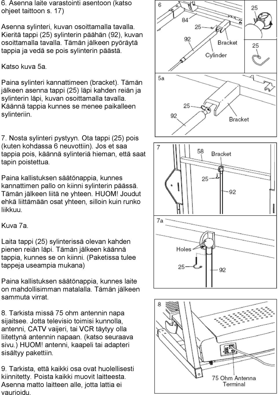 Tämän jälkeen asenna tappi (25) läpi kahden reiän ja sylinterin läpi, kuvan osoittamalla tavalla. Käännä tappia kunnes se menee paikalleen sylinteriin. 7. Nosta sylinteri pystyyn.