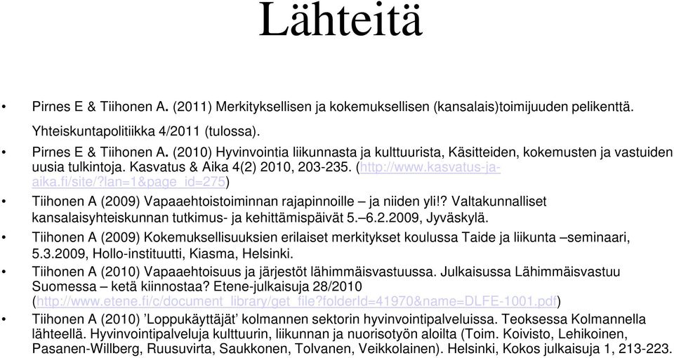 ? Valtakunnalliset kansalaisyhteiskunnan tutkimus- ja kehittämispäivät 5. 6.2.2009, Jyväskylä. Tiihonen A (2009) Kokemuksellisuuksien erilaiset merkitykset koulussa Taide ja liikunta seminaari, 5.3.