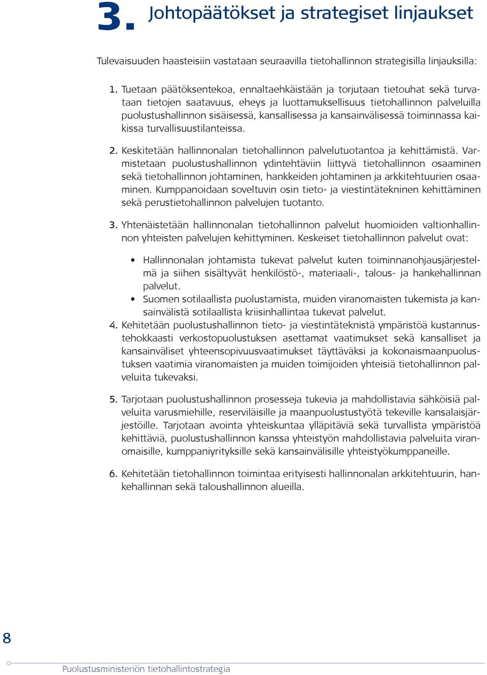 ja kansainvälisessä toiminnassa kaikissa turvallisuustilanteissa. Keskitetään hallinnonalan tietohallinnon palvelutuotantoa ja kehittämistä.