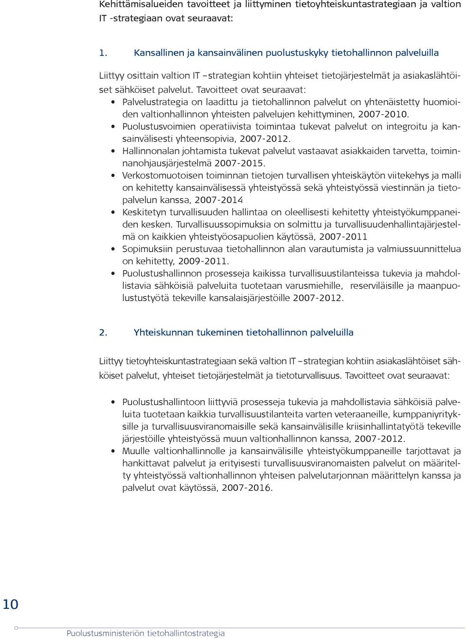 Tavoitteet ovat seuraavat: Palvelustrategia on laadittu ja tietohallinnon palvelut on yhtenäistetty huomioiden valtionhallinnon yhteisten palvelujen kehittyminen, 2007-2010.