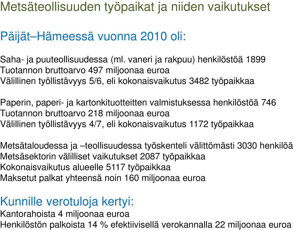 valmistuksessa henkilöstöä 746 Tuotannon bruttoarvo 218 miljoonaa euroa Välillinen työllistävyys 4/7, eli kokonaisvaikutus 1172 työpaikkaa Metsätaloudessa ja teollisuudessa työskenteli