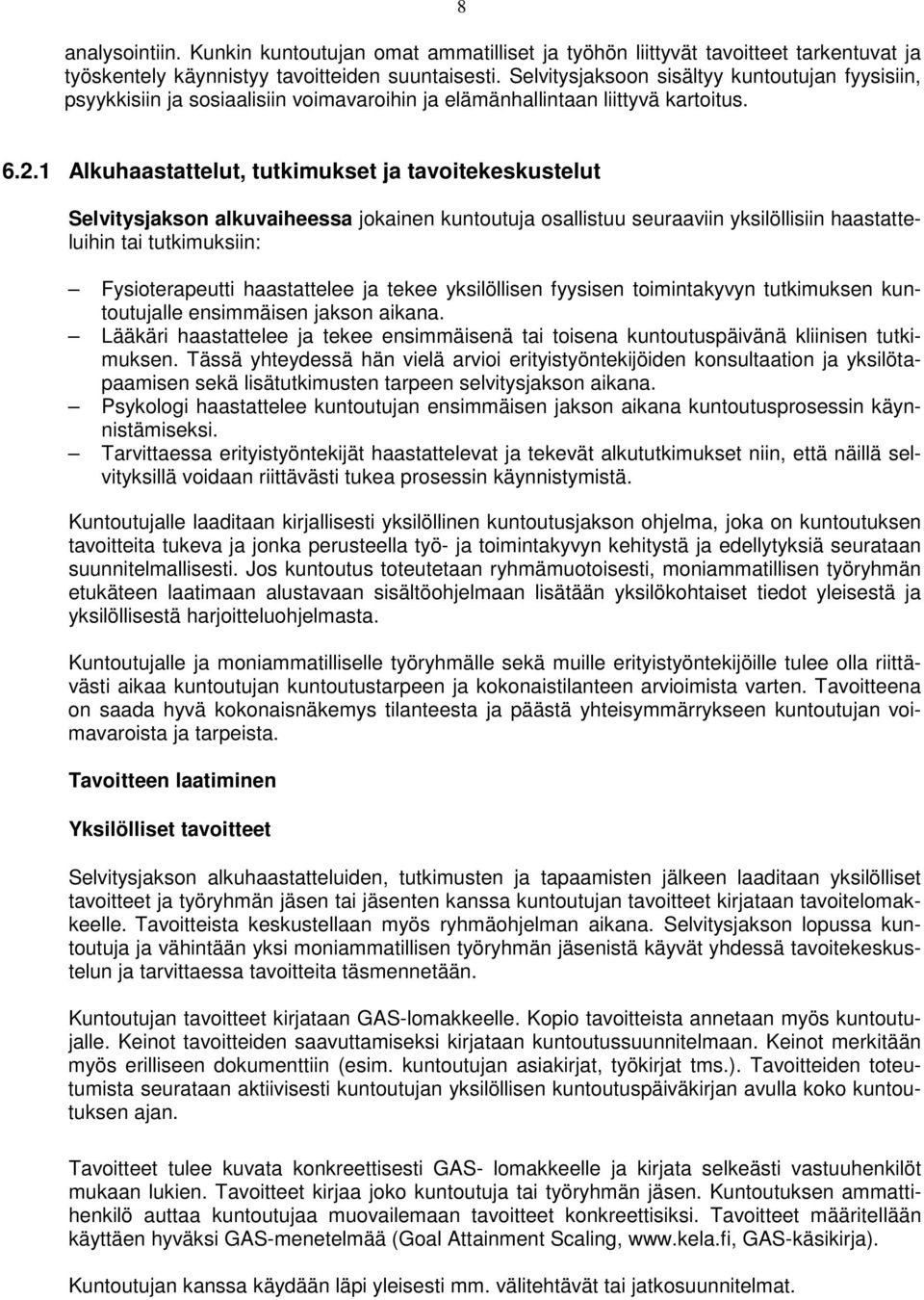 1 Alkuhaastattelut, tutkimukset ja tavoitekeskustelut Selvitysjakson alkuvaiheessa jokainen kuntoutuja osallistuu seuraaviin yksilöllisiin haastatteluihin tai tutkimuksiin: Fysioterapeutti