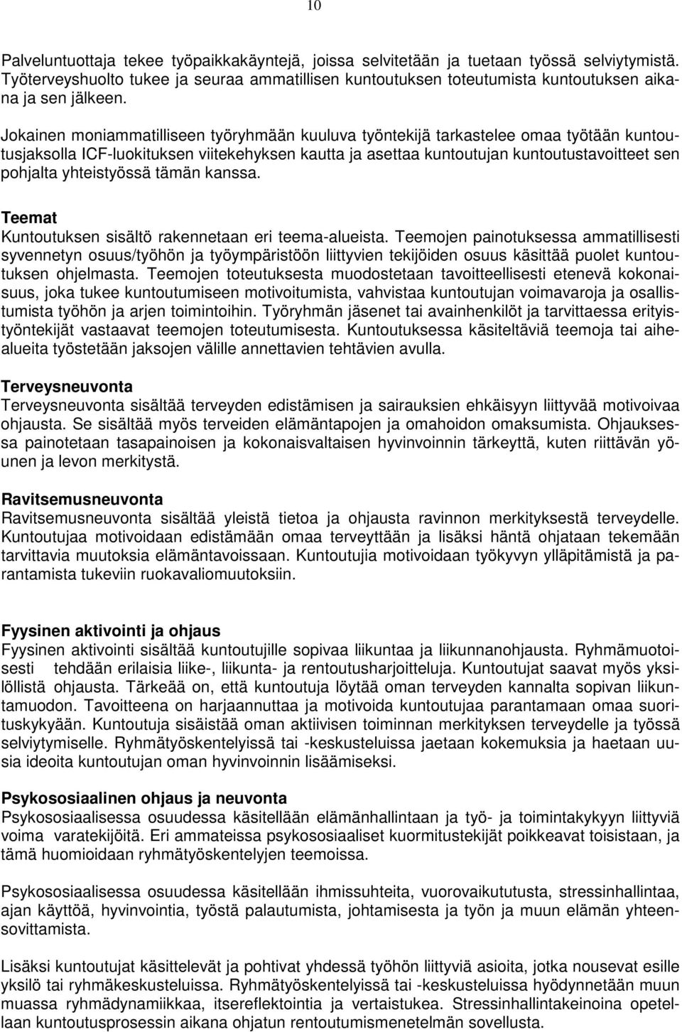 Jokainen moniammatilliseen työryhmään kuuluva työntekijä tarkastelee omaa työtään kuntoutusjaksolla ICF-luokituksen viitekehyksen kautta ja asettaa kuntoutujan kuntoutustavoitteet sen pohjalta