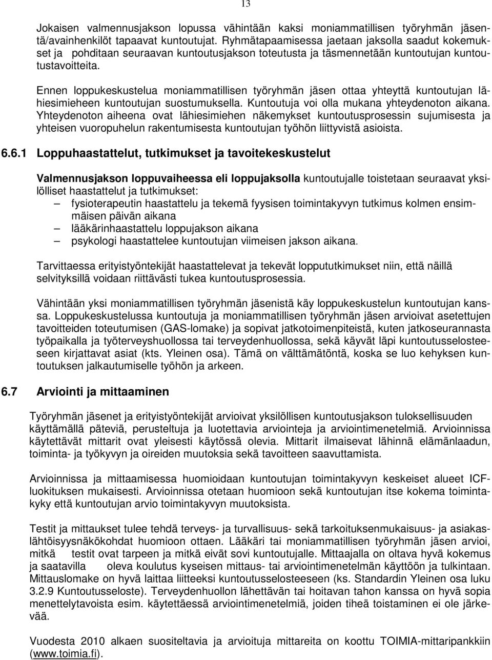 Ennen loppukeskustelua moniammatillisen työryhmän jäsen ottaa yhteyttä kuntoutujan lähiesimieheen kuntoutujan suostumuksella. Kuntoutuja voi olla mukana yhteydenoton aikana.