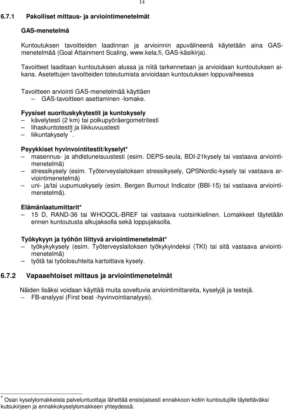 Asetettujen tavoitteiden toteutumista arvioidaan kuntoutuksen loppuvaiheessa Tavoitteen arviointi GAS-menetelmää käyttäen GAS-tavoitteen asettaminen -lomake.