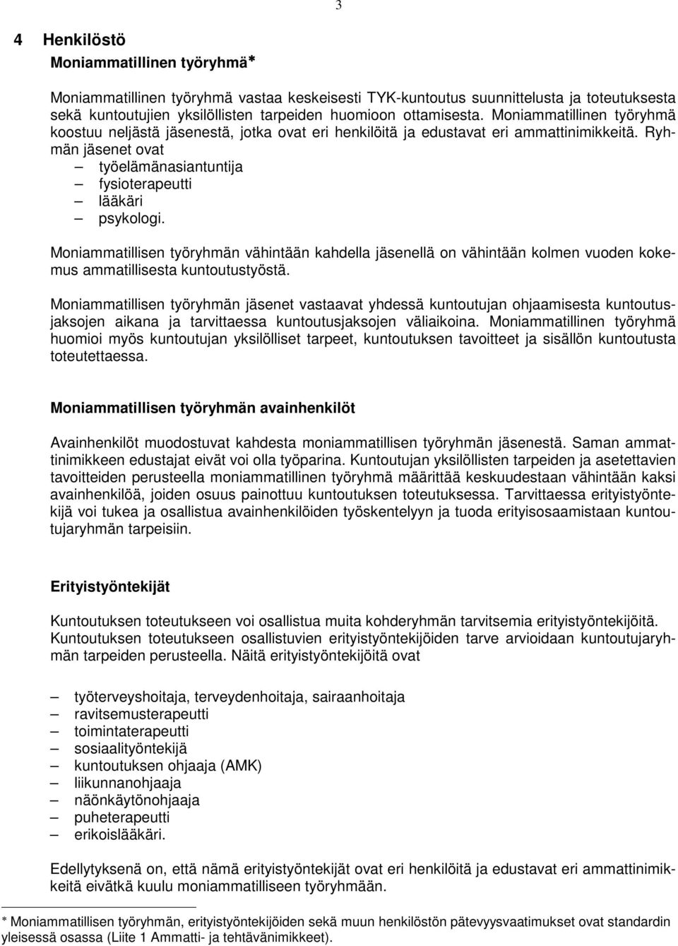 Moniammatillisen työryhmän vähintään kahdella jäsenellä on vähintään kolmen vuoden kokemus ammatillisesta kuntoutustyöstä.