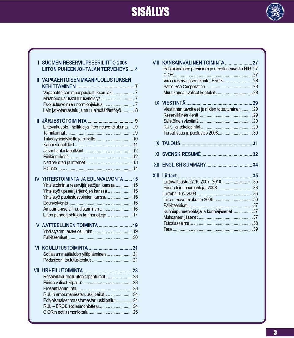 ..9 Toimikunnat...9 Tukea yhdistyksille ja piireille...10 Kannustepalkkiot... 11 Jäsenhankintapalkkiot...12 Piirikierrokset...12 Nettirekisteri ja internet...13 Hallinto.