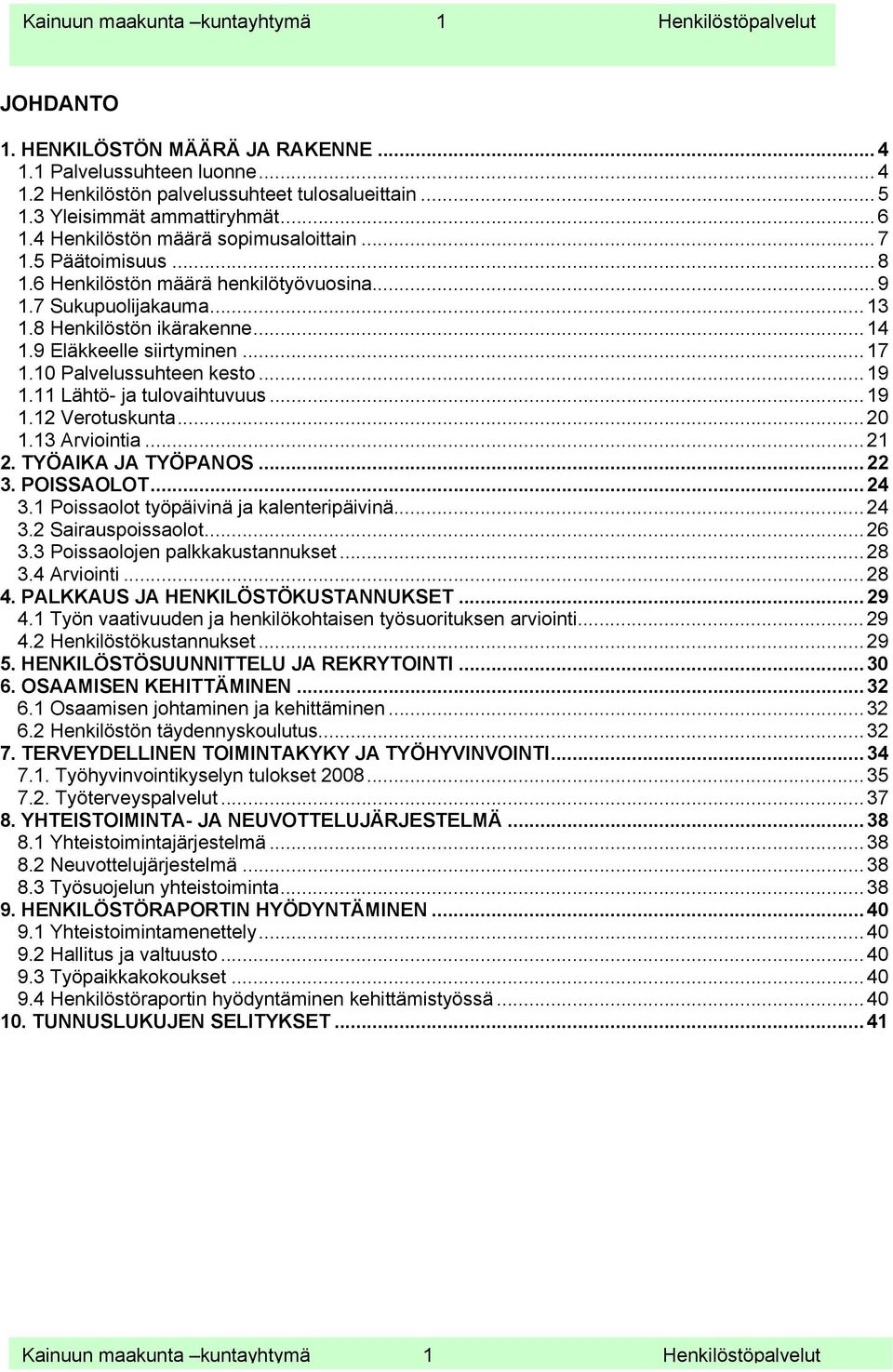 .. 14 1.9 Eläkkeelle siirtyminen... 17 1.10 Palvelussuhteen kesto... 19 1.11 Lähtö- ja tulovaihtuvuus... 19 1.12 Verotuskunta... 20 1.13 Arviointia... 21 2. TYÖAIKA JA TYÖPANOS... 22 3. POISSAOLOT.