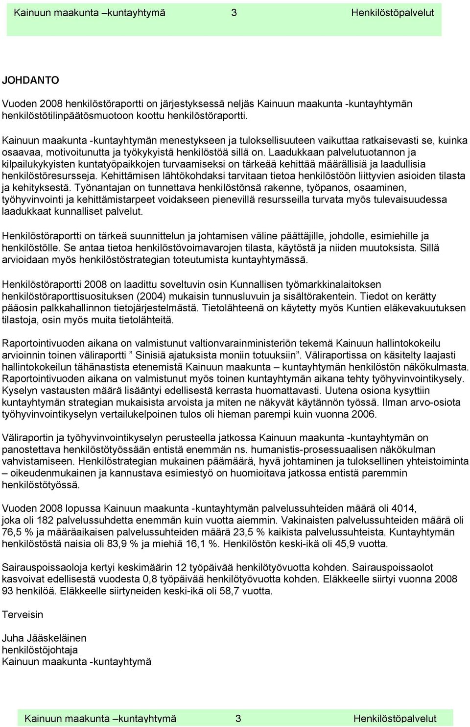 Laadukkaan palvelutuotannon ja kilpailukykyisten kuntatyöpaikkojen turvaamiseksi on tärkeää kehittää määrällisiä ja laadullisia henkilöstöresursseja.