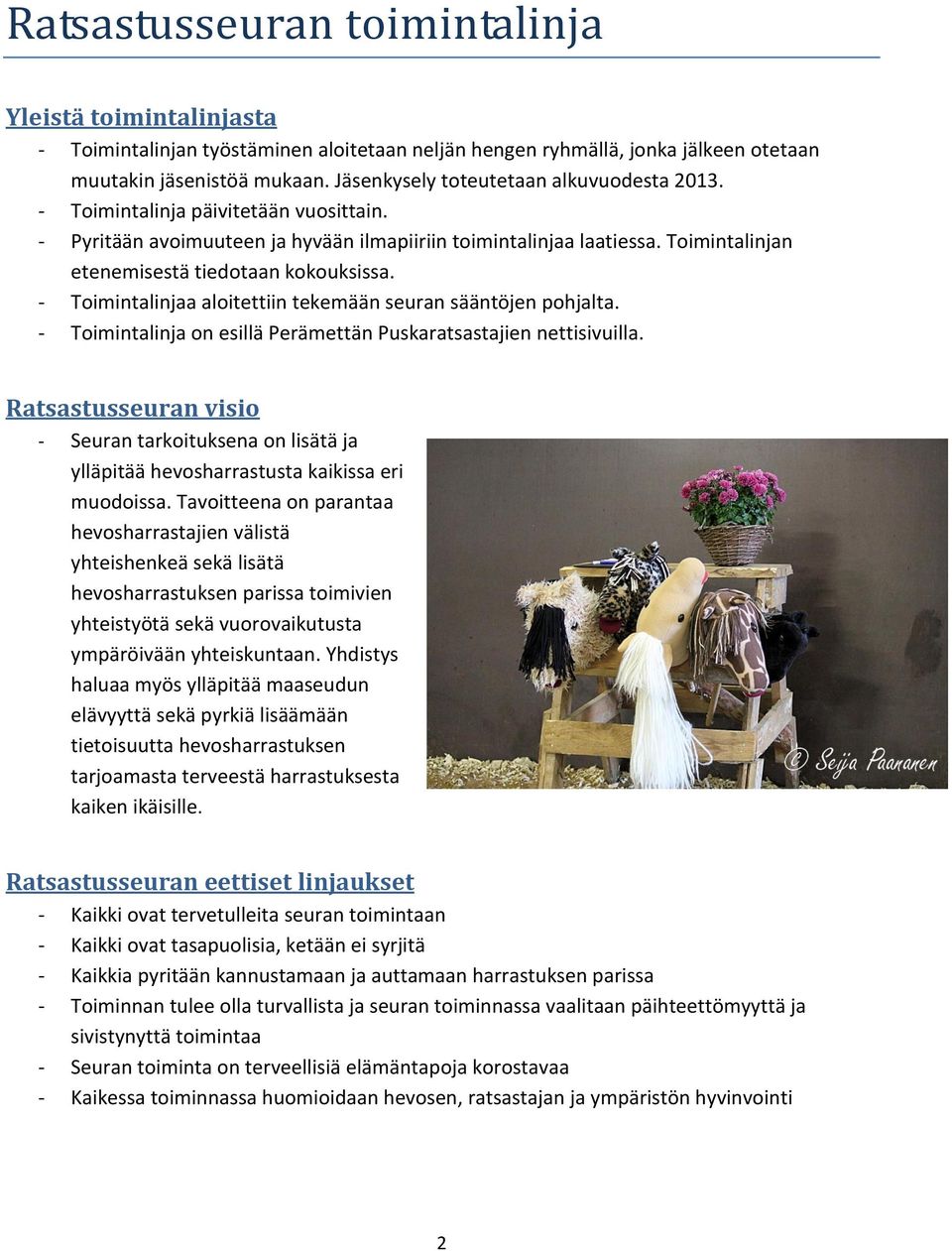Toimintalinjan etenemisestä tiedotaan kokouksissa. - Toimintalinjaa aloitettiin tekemään seuran sääntöjen pohjalta. - Toimintalinja on esillä Perämettän Puskaratsastajien nettisivuilla.