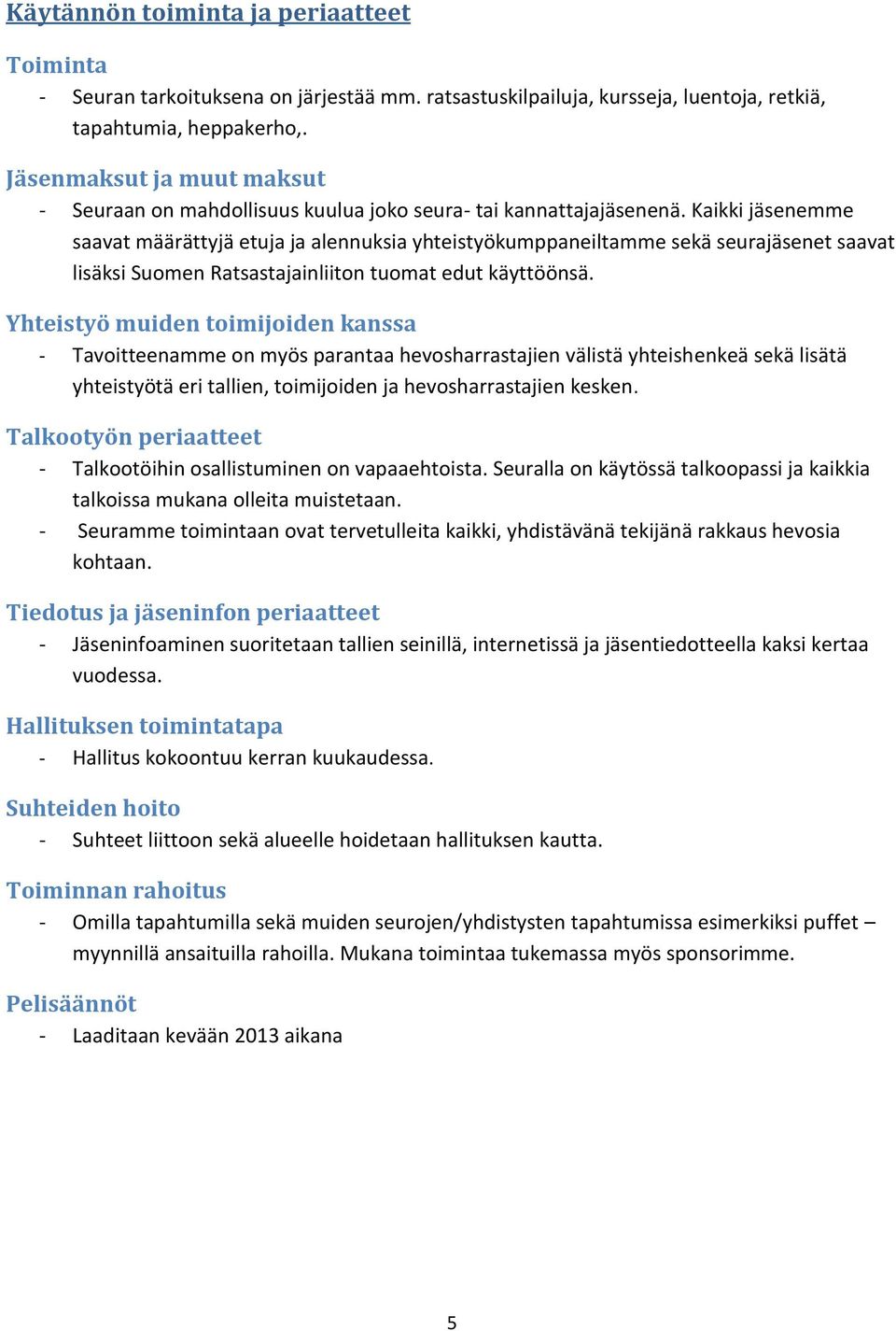 Kaikki jäsenemme saavat määrättyjä etuja ja alennuksia yhteistyökumppaneiltamme sekä seurajäsenet saavat lisäksi Suomen Ratsastajainliiton tuomat edut käyttöönsä.