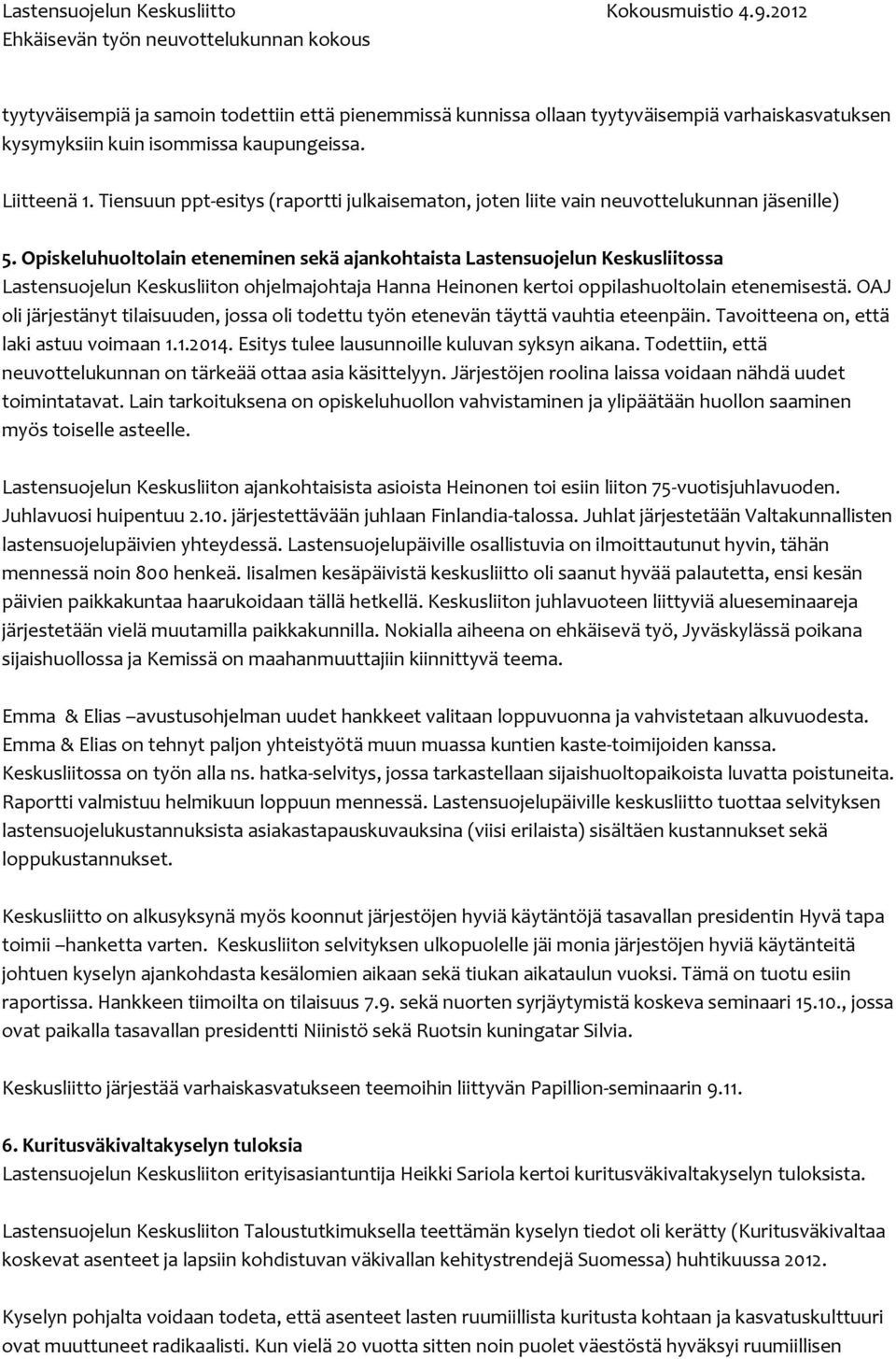 Opiskeluhuoltolain eteneminen sekä ajankohtaista Lastensuojelun Keskusliitossa Lastensuojelun Keskusliiton ohjelmajohtaja Hanna Heinonen kertoi oppilashuoltolain etenemisestä.