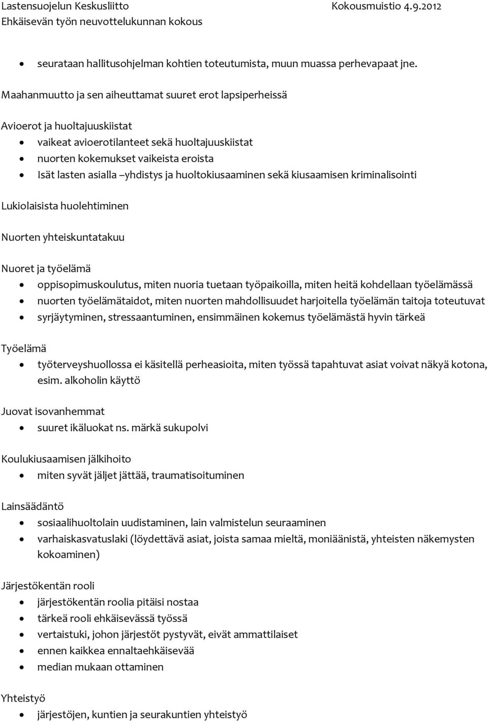 yhdistys ja huoltokiusaaminen sekä kiusaamisen kriminalisointi Lukiolaisista huolehtiminen Nuorten yhteiskuntatakuu Nuoret ja työelämä oppisopimuskoulutus, miten nuoria tuetaan työpaikoilla, miten