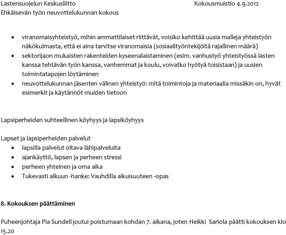 vanhustyö yhteistyössä lasten kanssa tehtävän työn kanssa, vanhemmat ja koulu, voivatko hyötyä toisistaan) ja uusien toimintatapojen löytäminen neuvottelukunnan jäsenten välinen yhteistyö: mitä