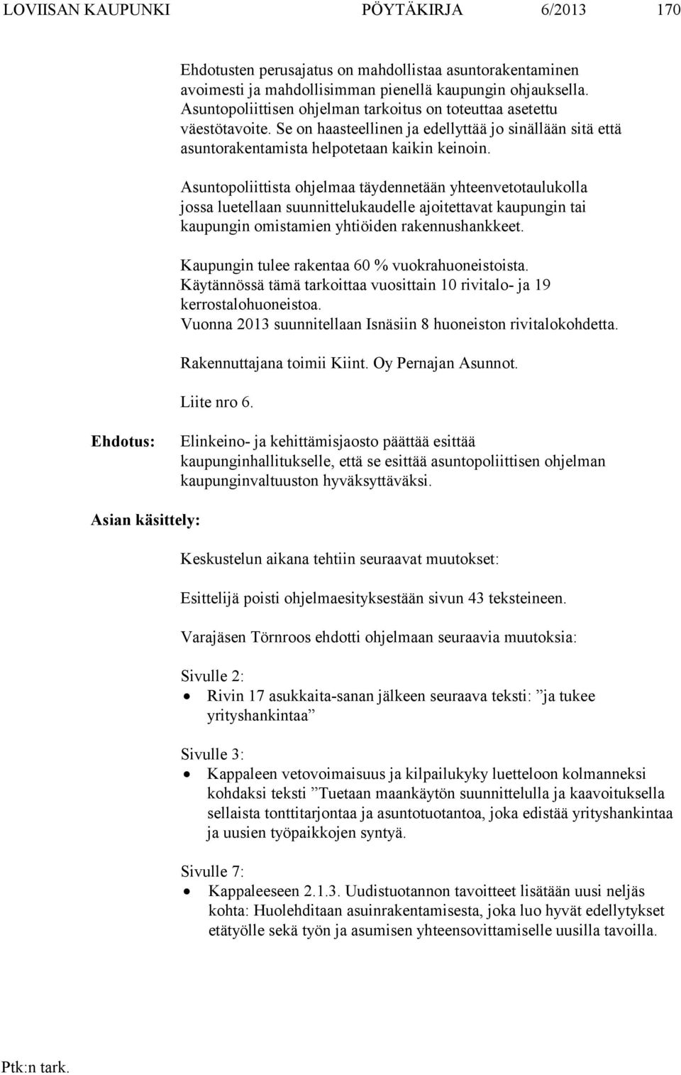 Asuntopoliittista ohjelmaa täydennetään yhteenvetotaulukolla jossa luetellaan suunnittelukaudelle ajoitettavat kaupungin tai kaupungin omistamien yhtiöiden rakennushankkeet.